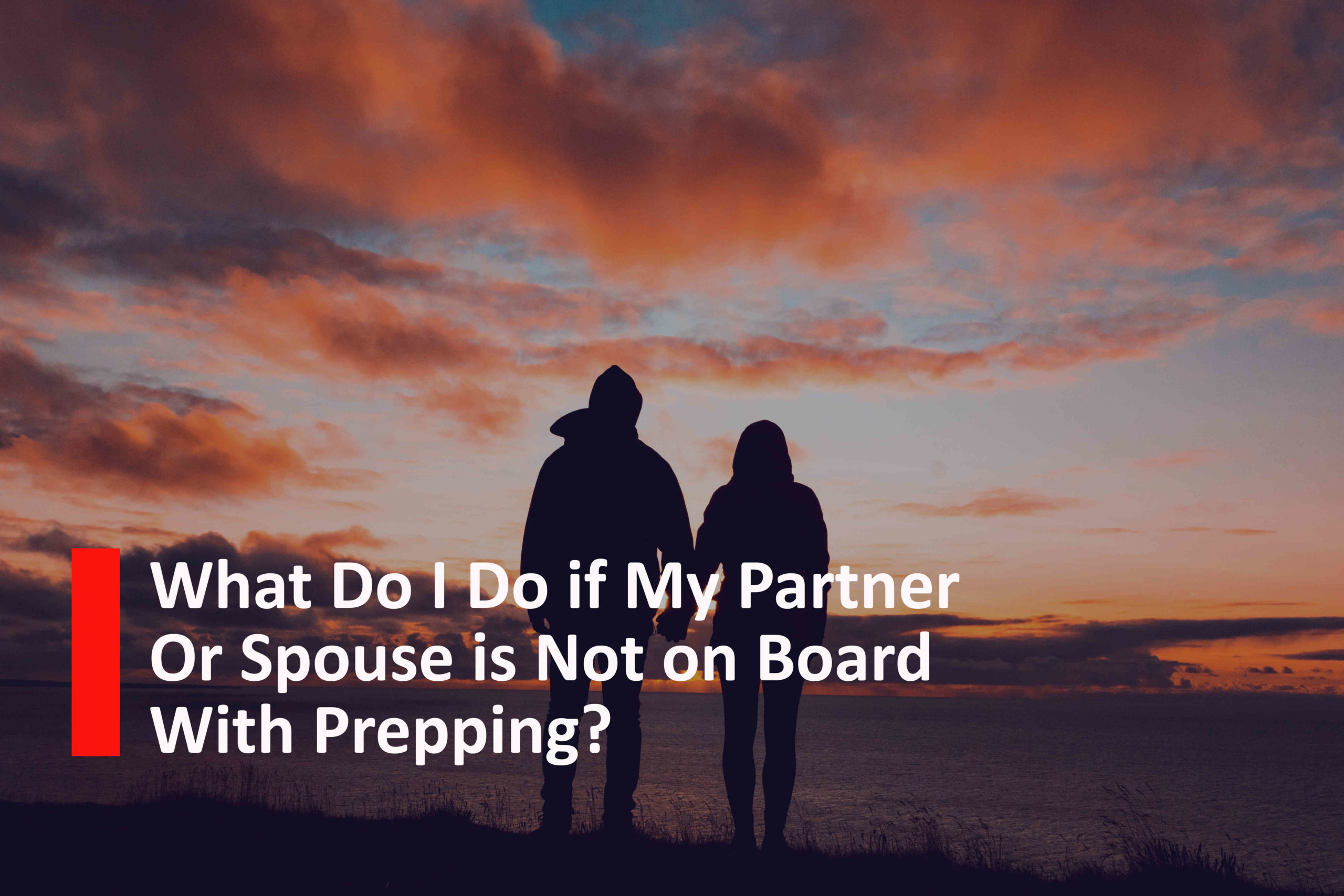 What Do I Do if my Partner or Spouse is Not on Board with Prepping?