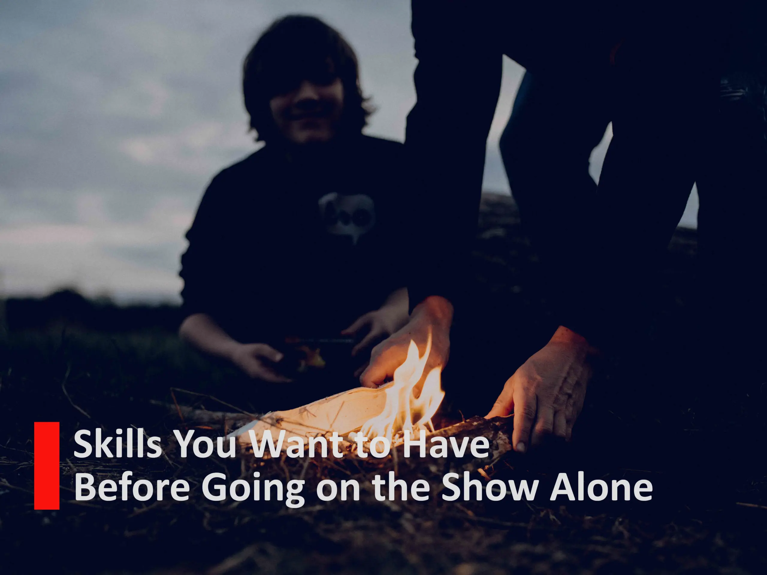skills you want to have before going on the show alone